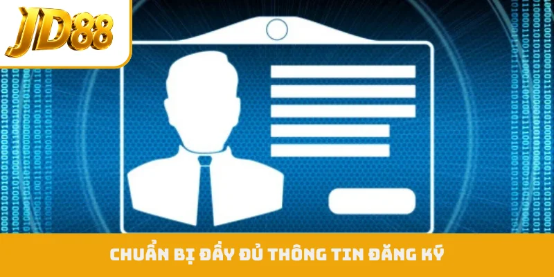 Chuẩn bị đầy đủ thông tin đăng ký